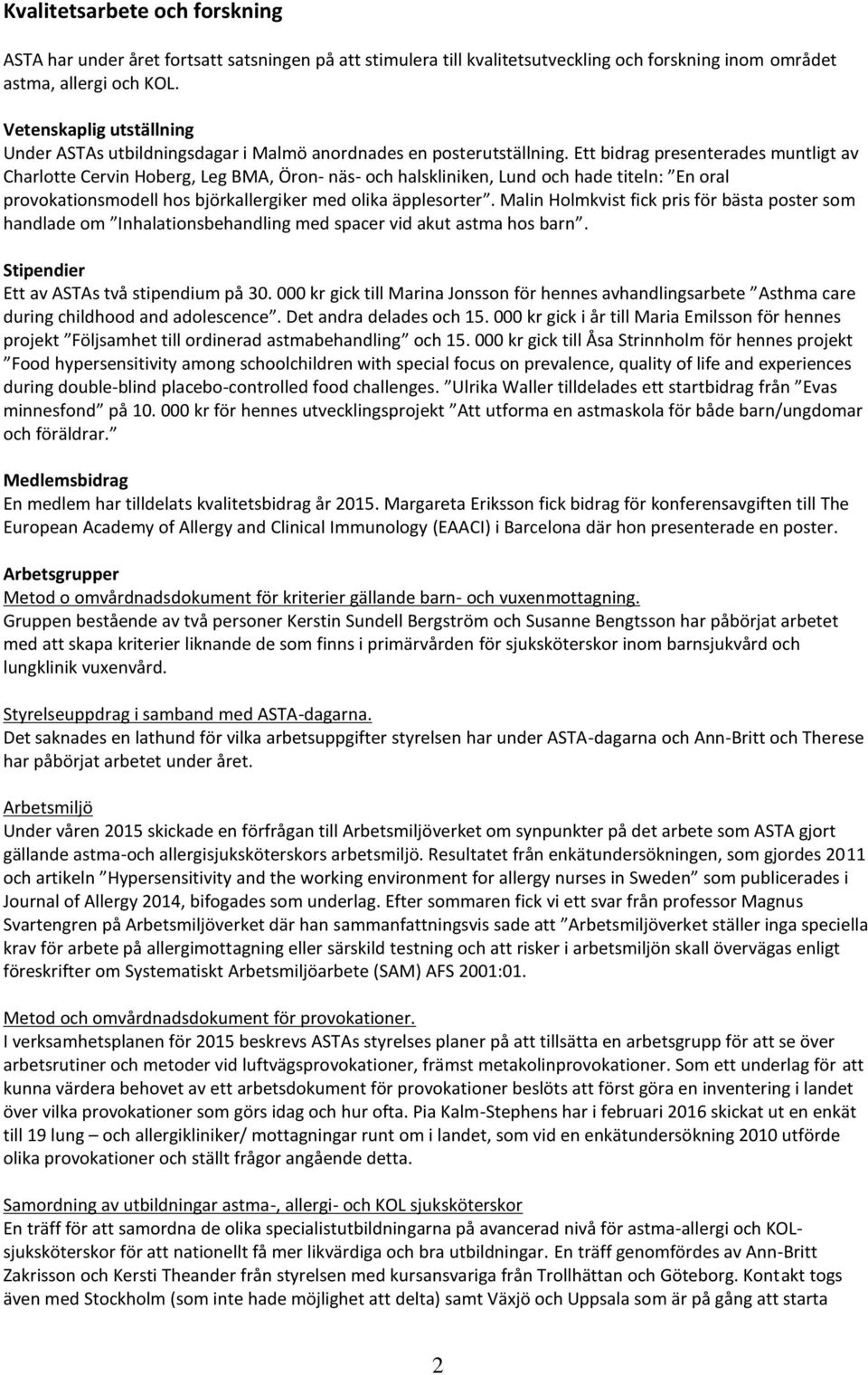 Ett bidrag presenterades muntligt av Charlotte Cervin Hoberg, Leg BMA, Öron- näs- och halskliniken, Lund och hade titeln: En oral provokationsmodell hos björkallergiker med olika äpplesorter.