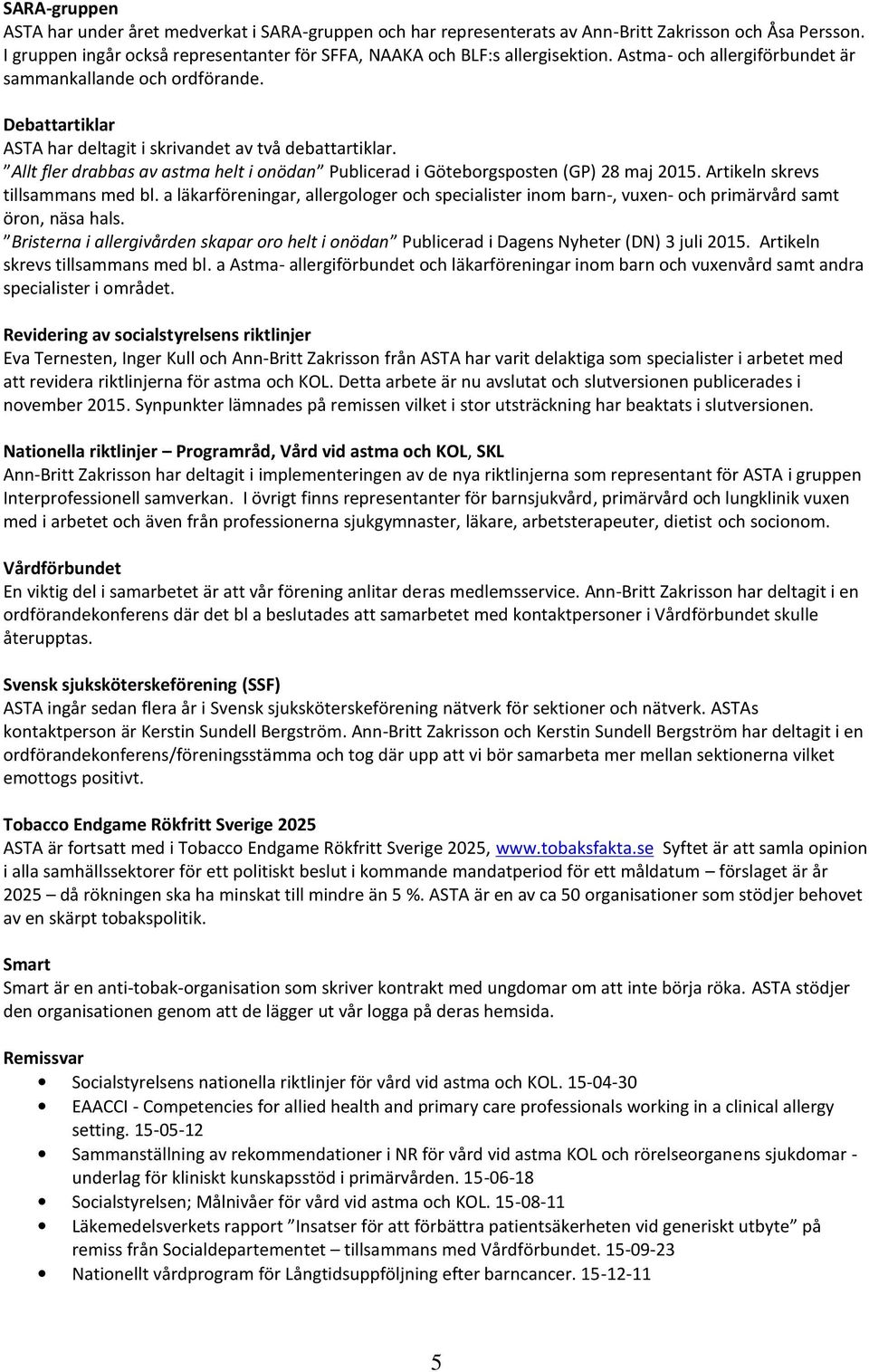 Allt fler drabbas av astma helt i onödan Publicerad i Göteborgsposten (GP) 28 maj 2015. Artikeln skrevs tillsammans med bl.