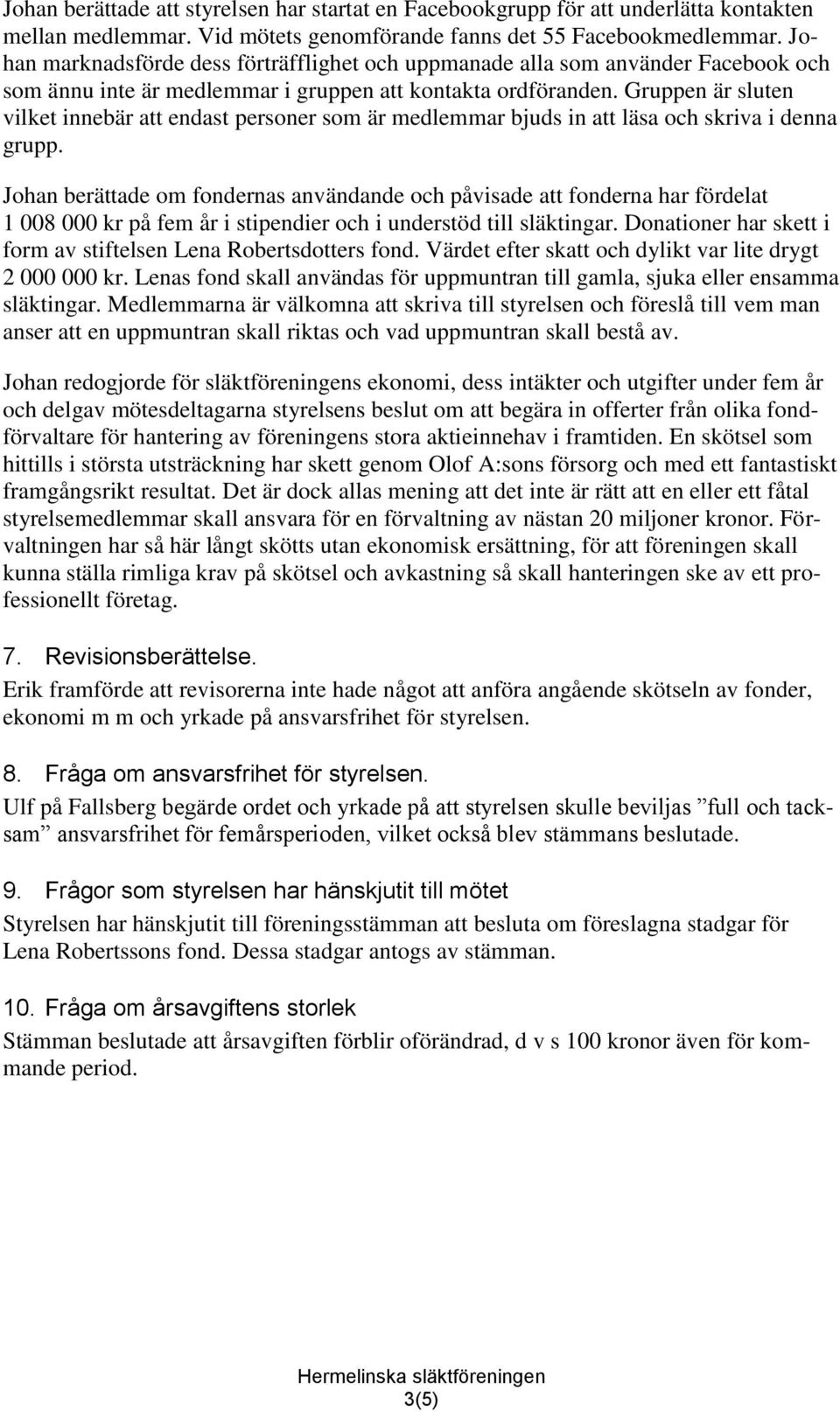 Gruppen är sluten vilket innebär att endast personer som är medlemmar bjuds in att läsa och skriva i denna grupp.