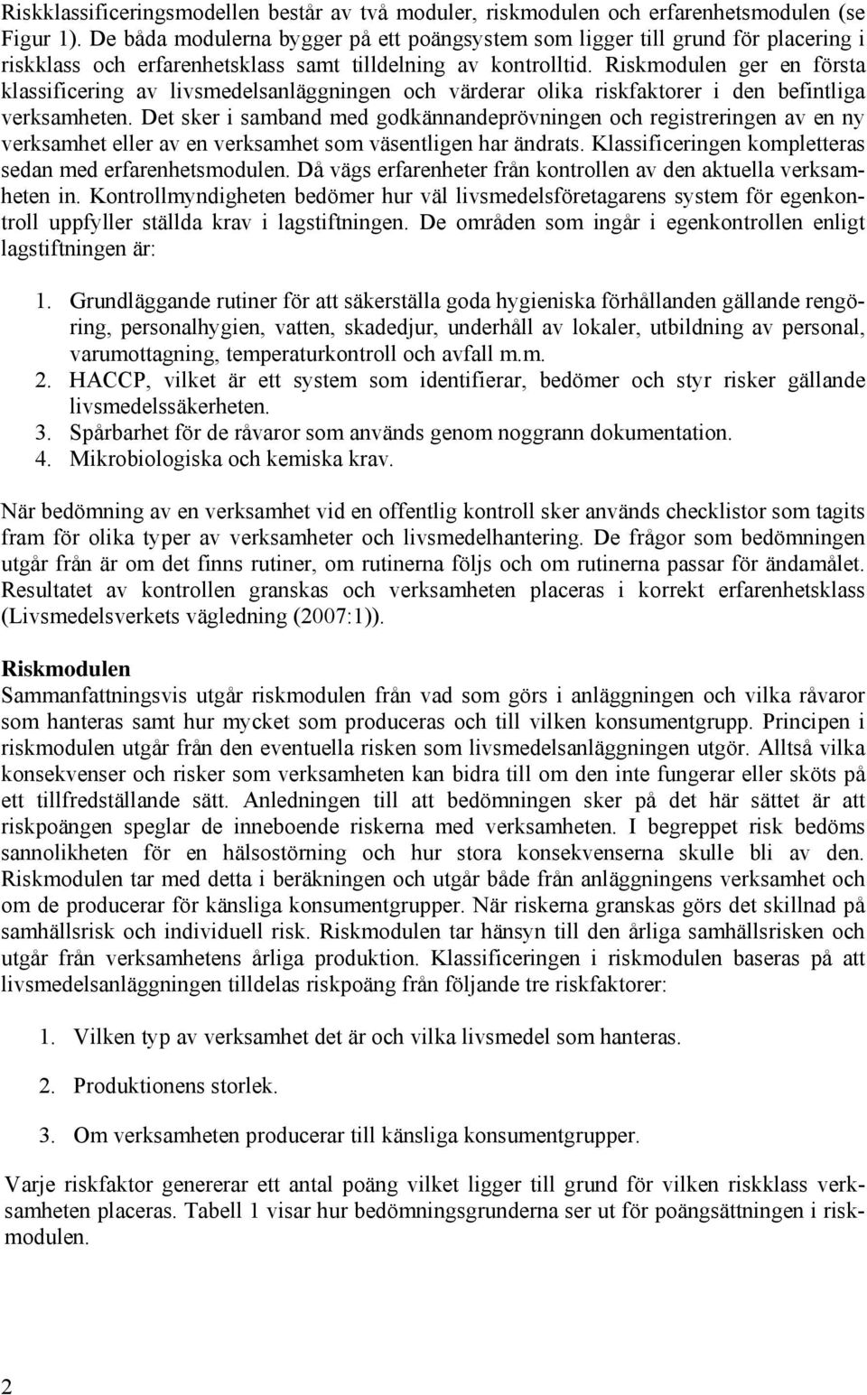 Riskmodulen ger en första klassificering av livsmedelsanläggningen och värderar olika riskfaktorer i den befintliga verksamheten.