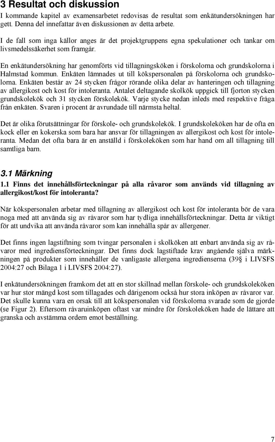 En enkätundersökning har genomförts vid tillagningsköken i förskolorna och grundskolorna i Halmstad kommun. Enkäten lämnades ut till kökspersonalen på förskolorna och grundskolorna.