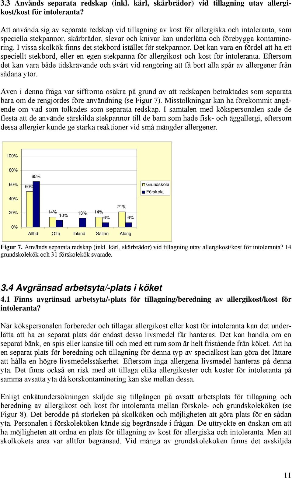 I vissa skolkök finns det stekbord istället för stekpannor. Det kan vara en fördel att ha ett speciellt stekbord, eller en egen stekpanna för allergikost och kost för intoleranta.