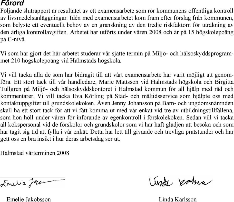 Arbetet har utförts under våren 2008 och är på 15 högskolepoäng på C-nivå.