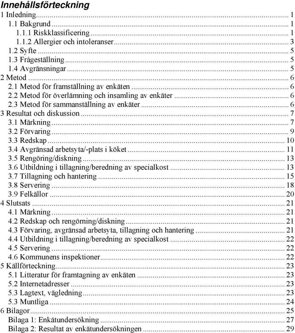 .. 9 3.3 Redskap... 10 3.4 Avgränsad arbetsyta/-plats i köket... 11 3.5 Rengöring/diskning... 13 3.6 Utbildning i tillagning/beredning av specialkost... 13 3.7 Tillagning och hantering... 15 3.