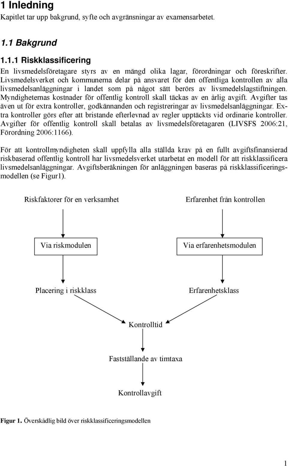 Myndigheternas kostnader för offentlig kontroll skall täckas av en årlig avgift. Avgifter tas även ut för extra kontroller, godkännanden och registreringar av livsmedelsanläggningar.