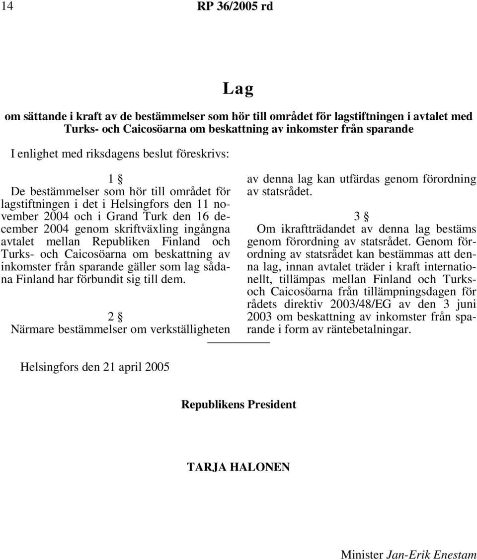 avtalet mellan Republiken Finland och Turks- och Caicosöarna om beskattning av inkomster från sparande gäller som lag sådana Finland har förbundit sig till dem.