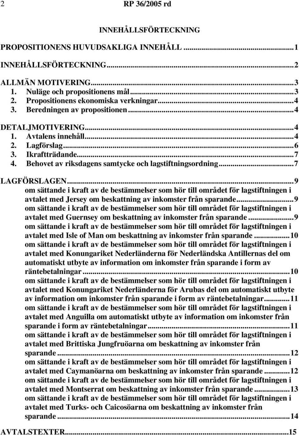 Behovet av riksdagens samtycke och lagstiftningsordning...7 LAGFÖRSLAGEN.