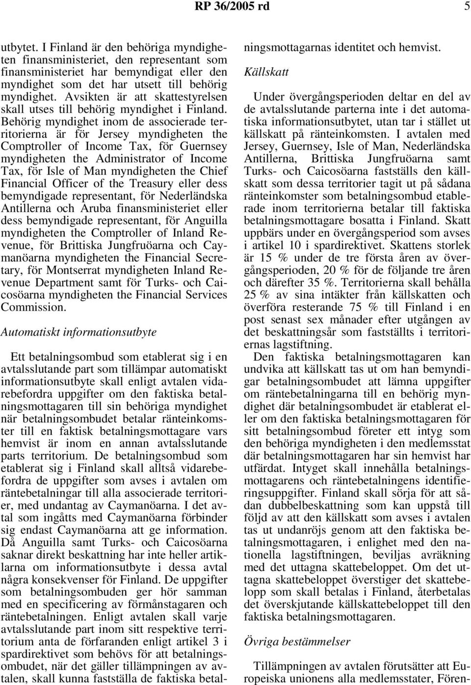 Behörig myndighet inom de associerade territorierna är för Jersey myndigheten the Comptroller of Income Tax, för Guernsey myndigheten the Administrator of Income Tax, för Isle of Man myndigheten the