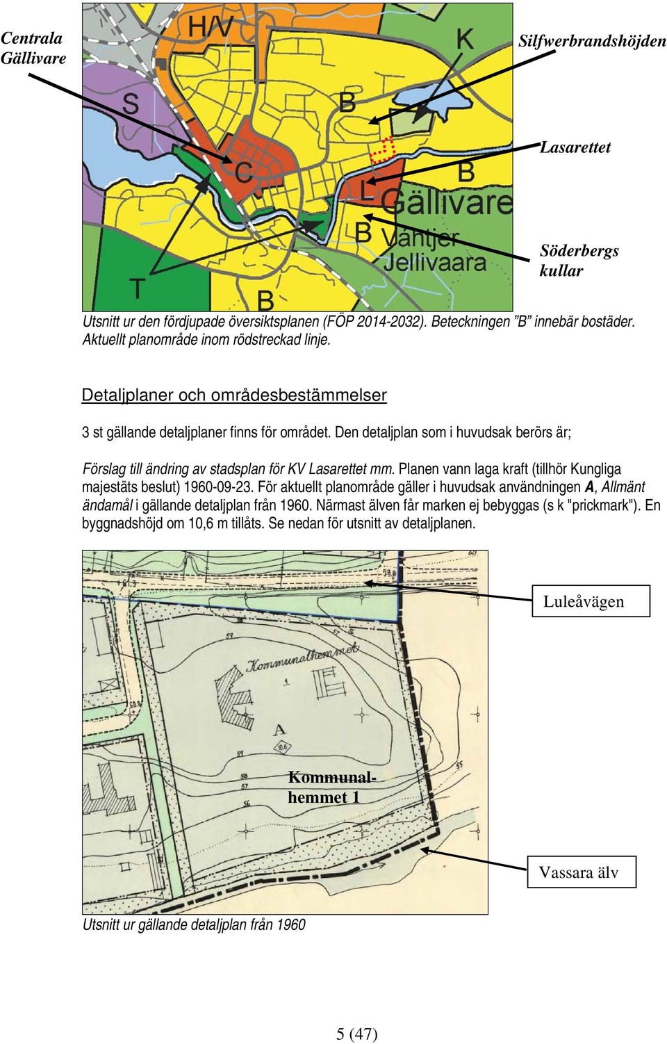 Den detaljplan som i huvudsak berörs är; Förslag till ändring av stadsplan för KV Lasarettet mm. Planen vann laga kraft (tillhör Kungliga majestäts beslut) 1960-09-23.