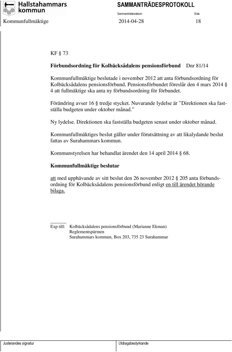 Nuvarande lydelse är Direktionen ska fastställa budgeten under oktober månad. Ny lydelse. Direktionen ska fastställa budgeten senast under oktober månad.