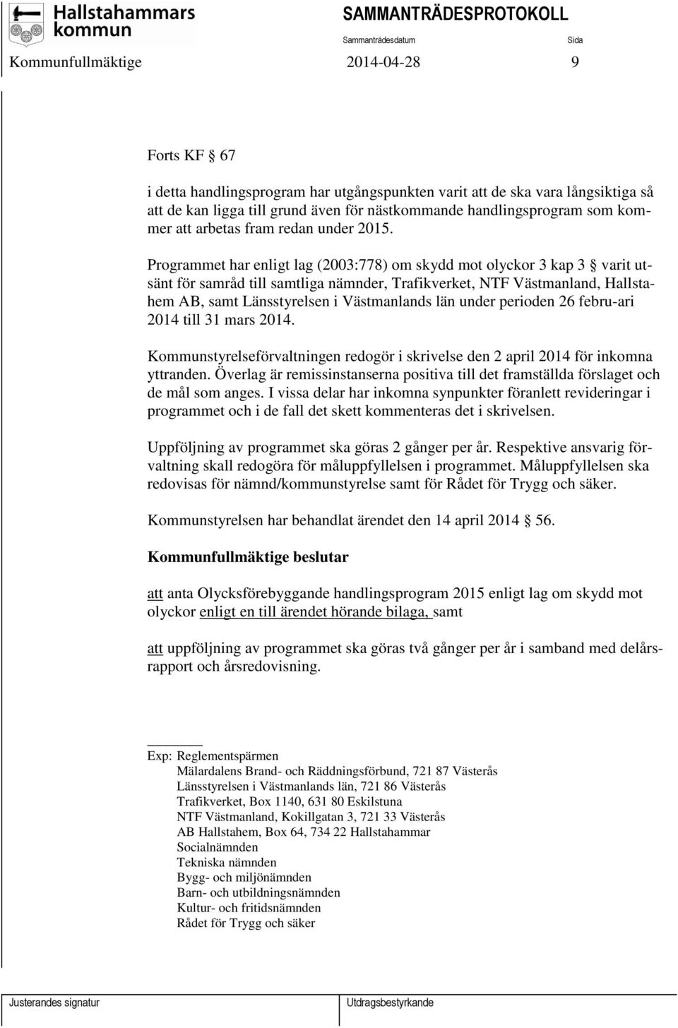 Programmet har enligt lag (2003:778) om skydd mot olyckor 3 kap 3 varit utsänt för samråd till samtliga nämnder, Trafikverket, NTF Västmanland, Hallstahem AB, samt Länsstyrelsen i Västmanlands län