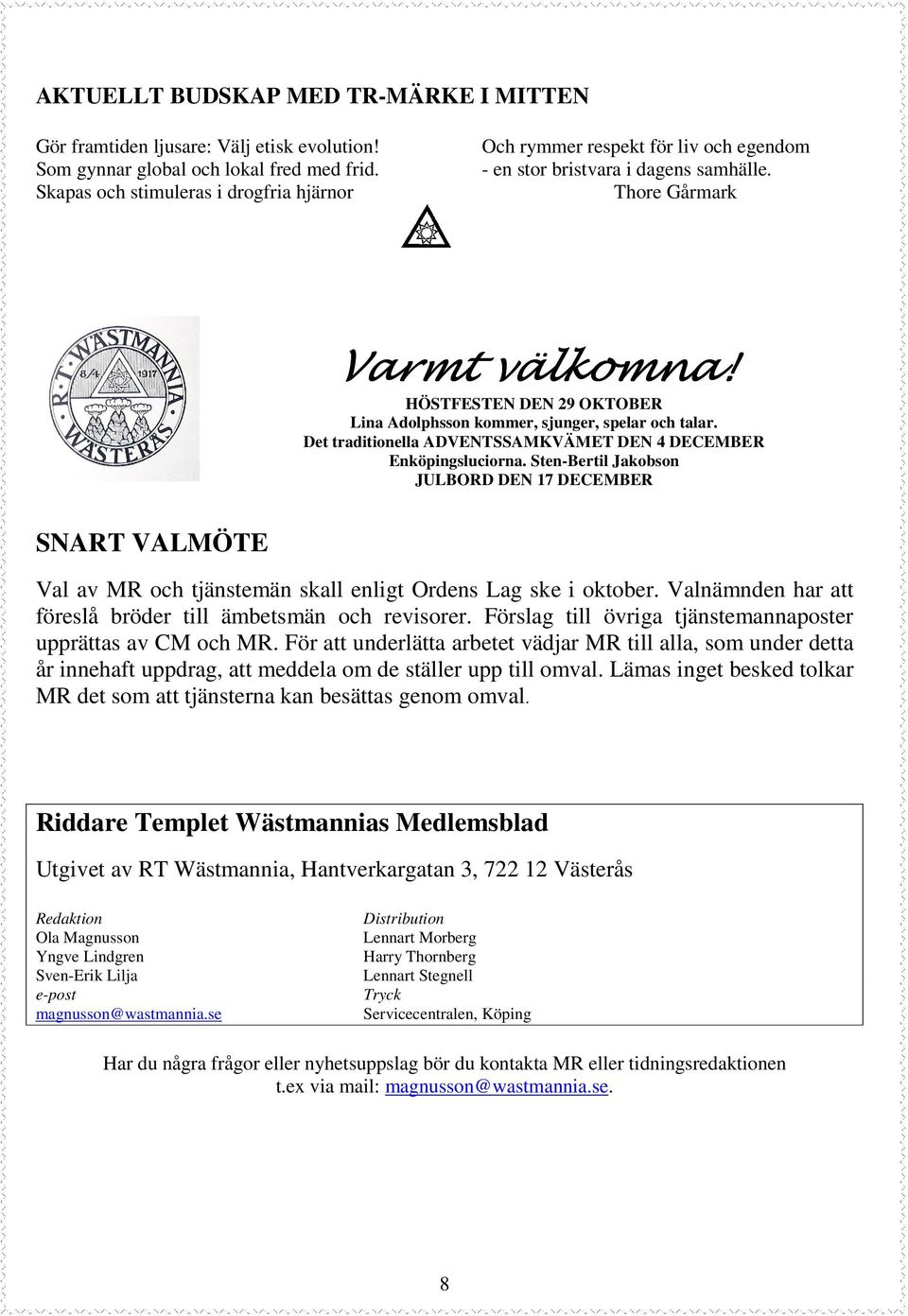 HÖSTFESTEN DEN 29 OKTOBER Lina Adolphsson kommer, sjunger, spelar och talar. Det traditionella ADVENTSSAMKVÄMET DEN 4 DECEMBER Enköpingsluciorna.