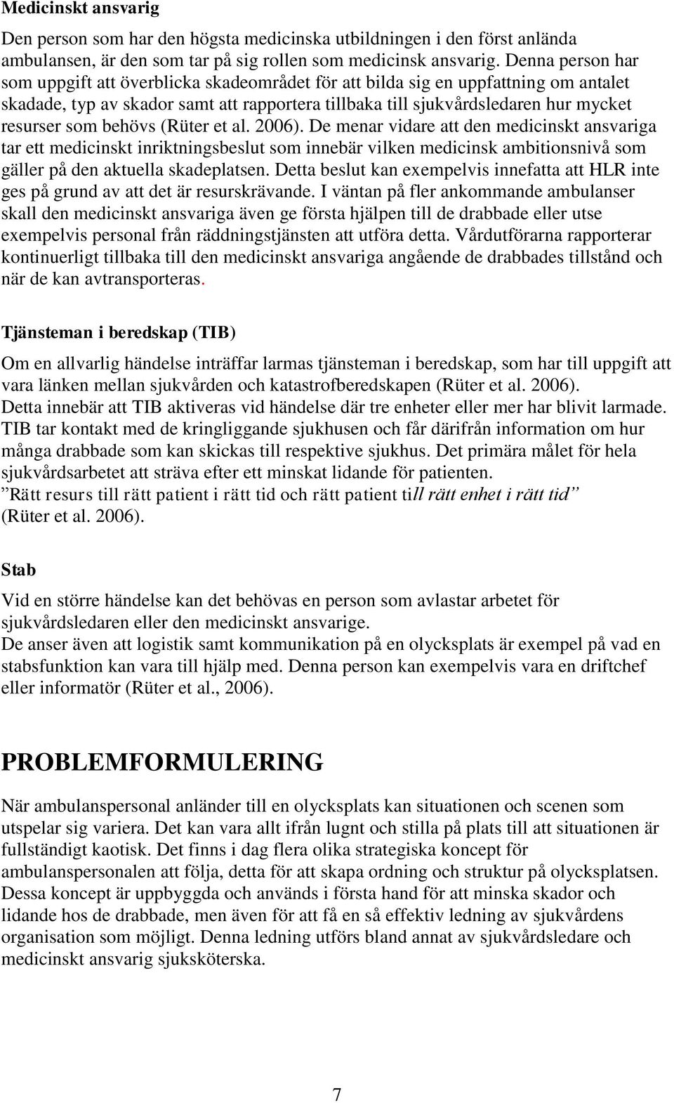 behövs (Rüter et al. 2006). De menar vidare att den medicinskt ansvariga tar ett medicinskt inriktningsbeslut som innebär vilken medicinsk ambitionsnivå som gäller på den aktuella skadeplatsen.