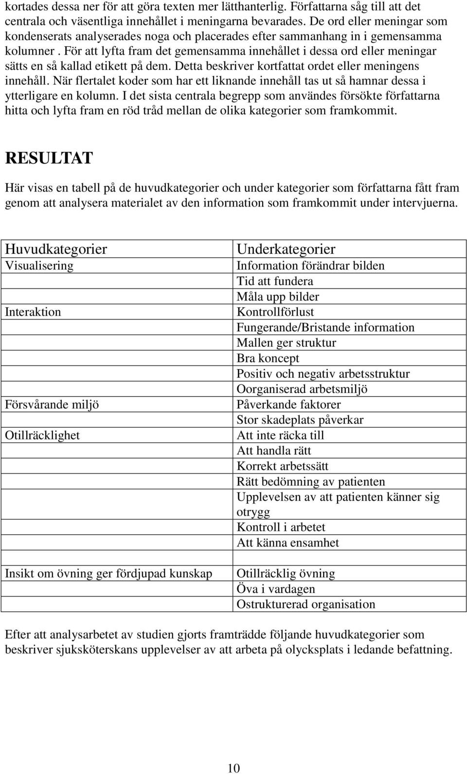 För att lyfta fram det gemensamma innehållet i dessa ord eller meningar sätts en så kallad etikett på dem. Detta beskriver kortfattat ordet eller meningens innehåll.