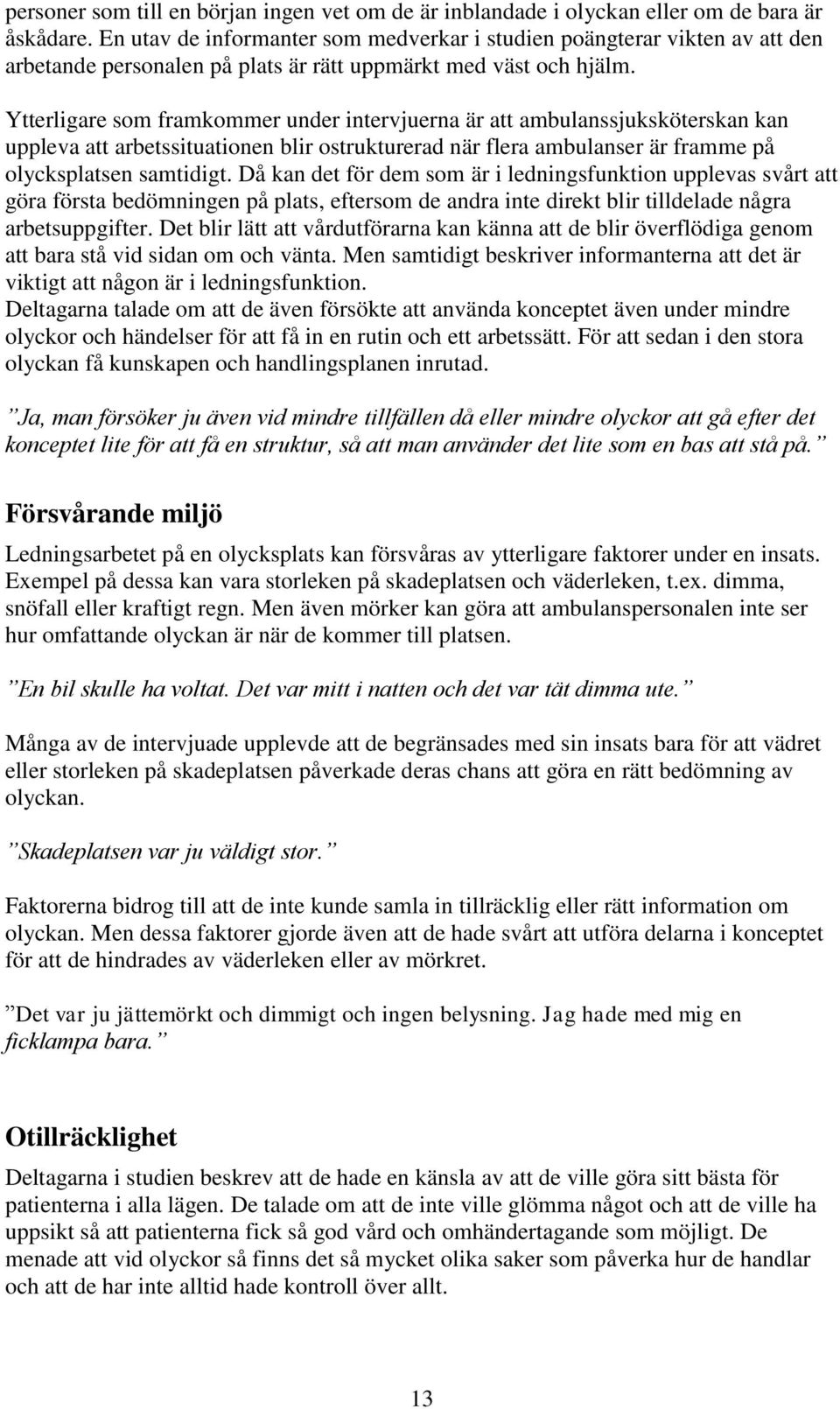 Ytterligare som framkommer under intervjuerna är att ambulanssjuksköterskan kan uppleva att arbetssituationen blir ostrukturerad när flera ambulanser är framme på olycksplatsen samtidigt.