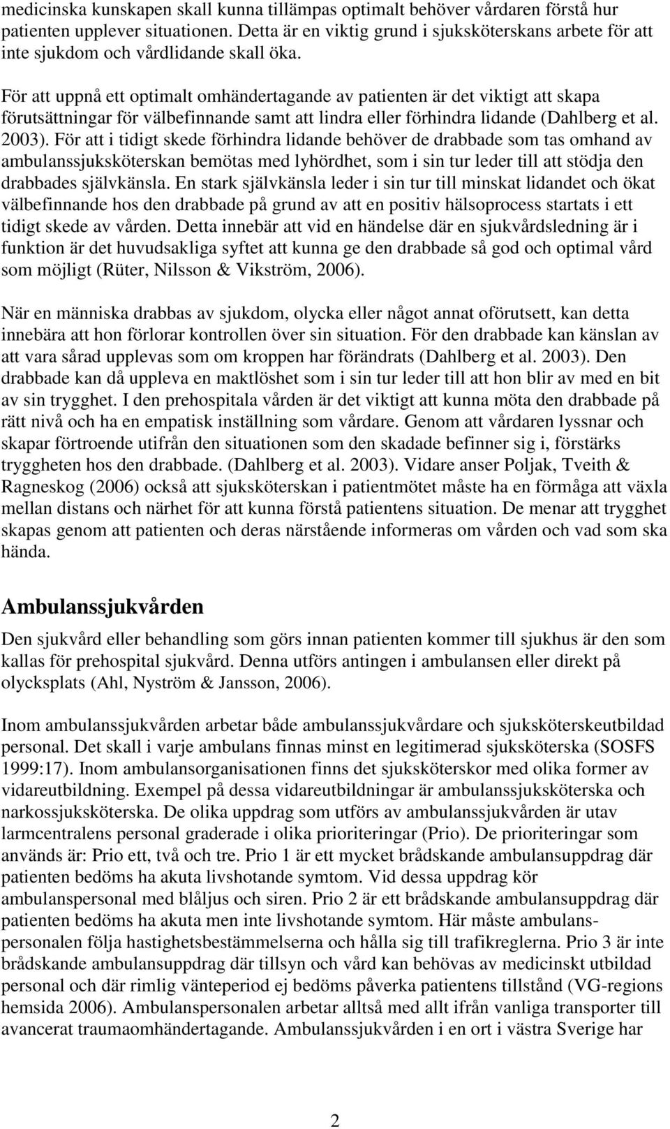 För att uppnå ett optimalt omhändertagande av patienten är det viktigt att skapa förutsättningar för välbefinnande samt att lindra eller förhindra lidande (Dahlberg et al. 2003).