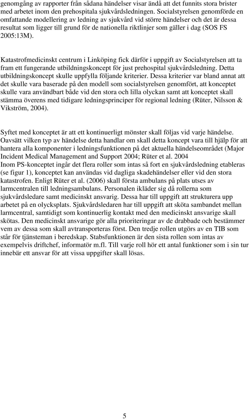 2005:13M). Katastrofmedicinskt centrum i Linköping fick därför i uppgift av Socialstyrelsen att ta fram ett fungerande utbildningskoncept för just prehospital sjukvårdsledning.