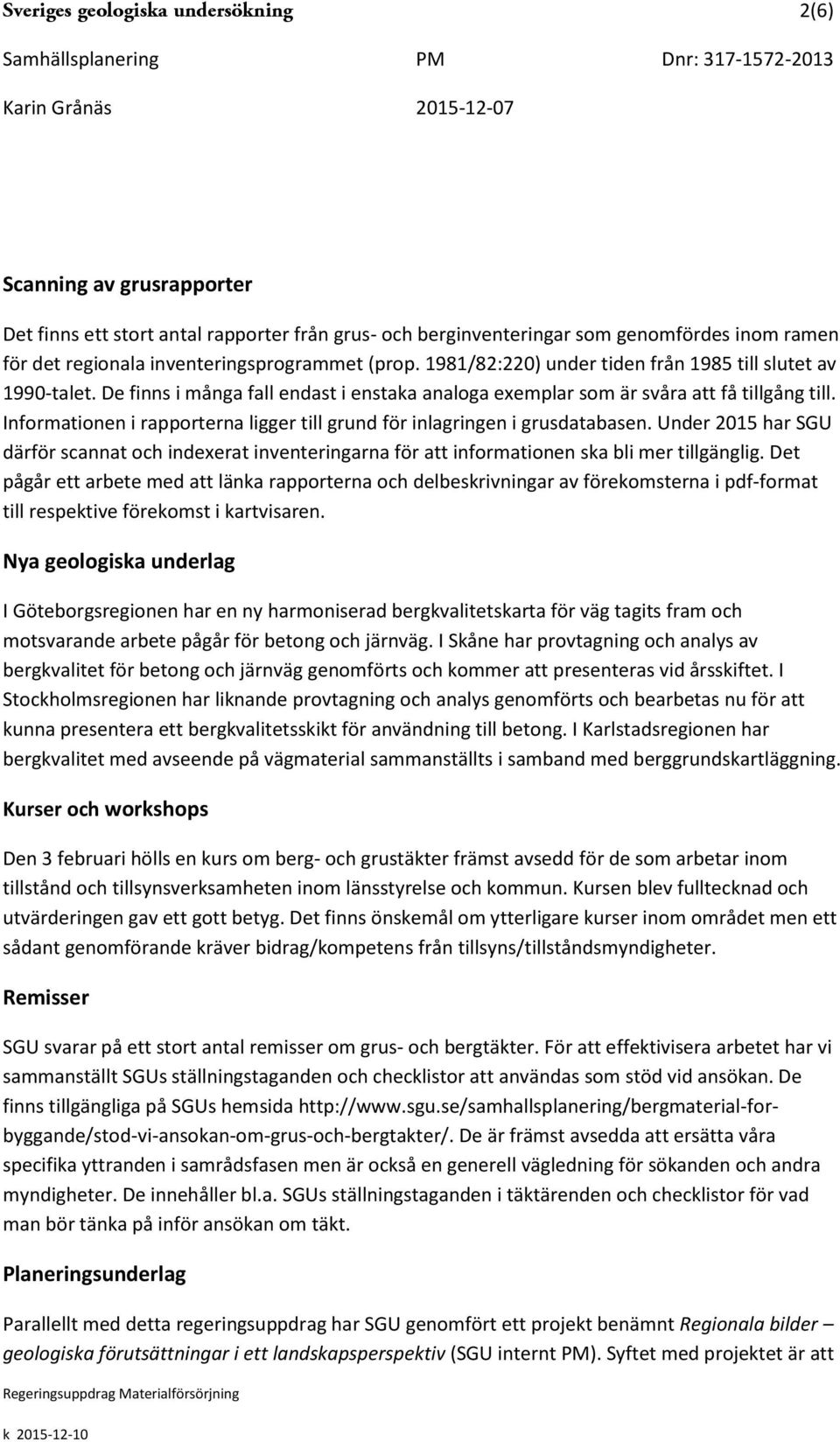 Informationen i rapporterna ligger till grund för inlagringen i grusdatabasen. Under 2015 har SGU därför scannat och indexerat inventeringarna för att informationen ska bli mer tillgänglig.