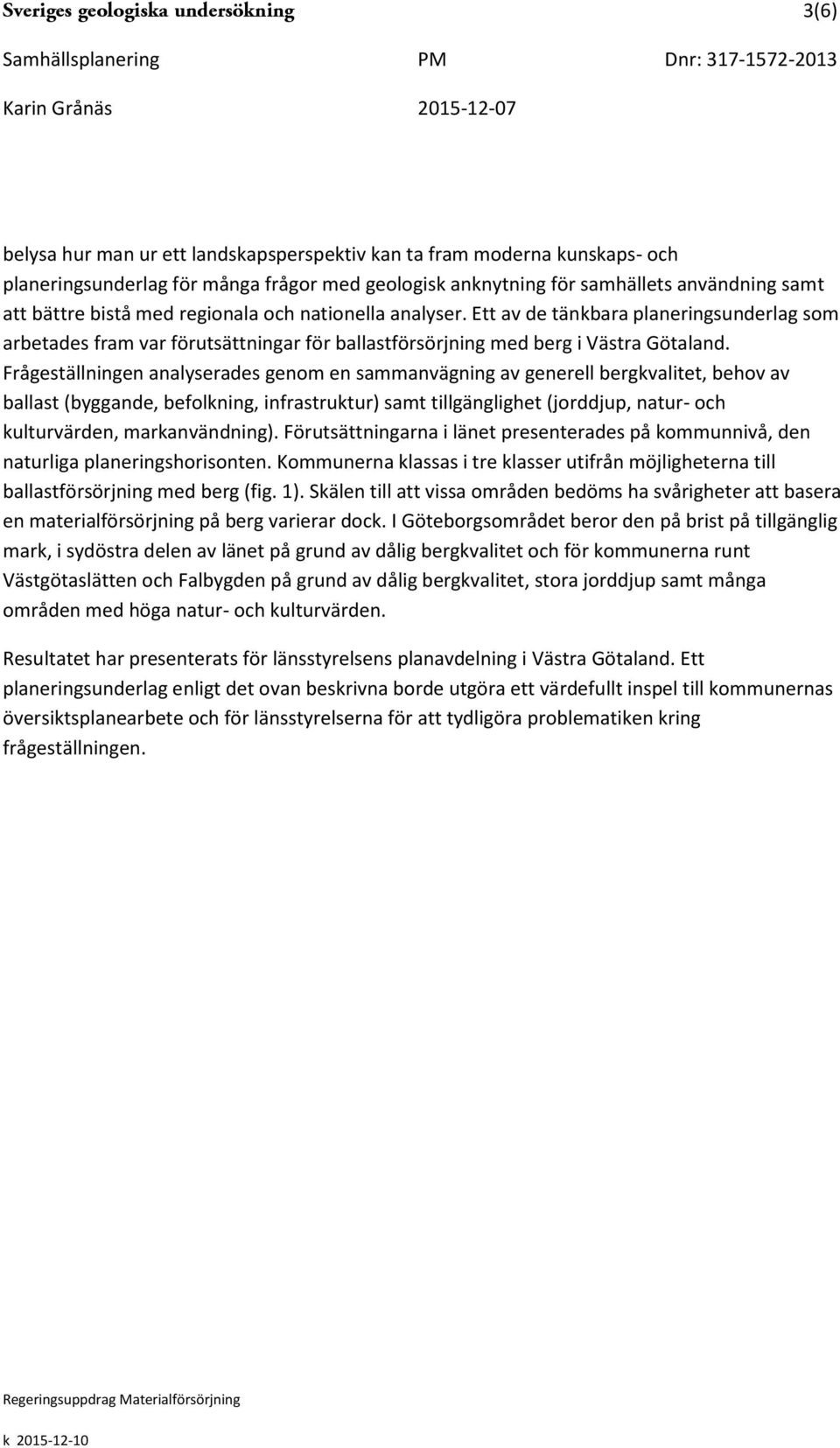 Frågeställningen analyserades genom en sammanvägning av generell bergkvalitet, behov av ballast (byggande, befolkning, infrastruktur) samt tillgänglighet (jorddjup, natur- och kulturvärden,