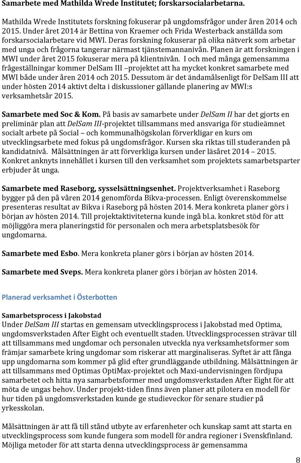 Deras forskning fokuserar på olika nätverk som arbetar med unga och frågorna tangerar närmast tjänstemannanivån. Planen är att forskningen i MWI under året 2015 fokuserar mera på klientnivån.