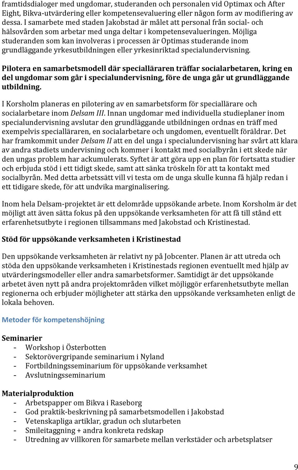 Möjliga studeranden som kan involveras i processen är Optimas studerande inom grundläggande yrkesutbildningen eller yrkesinriktad specialundervisning.