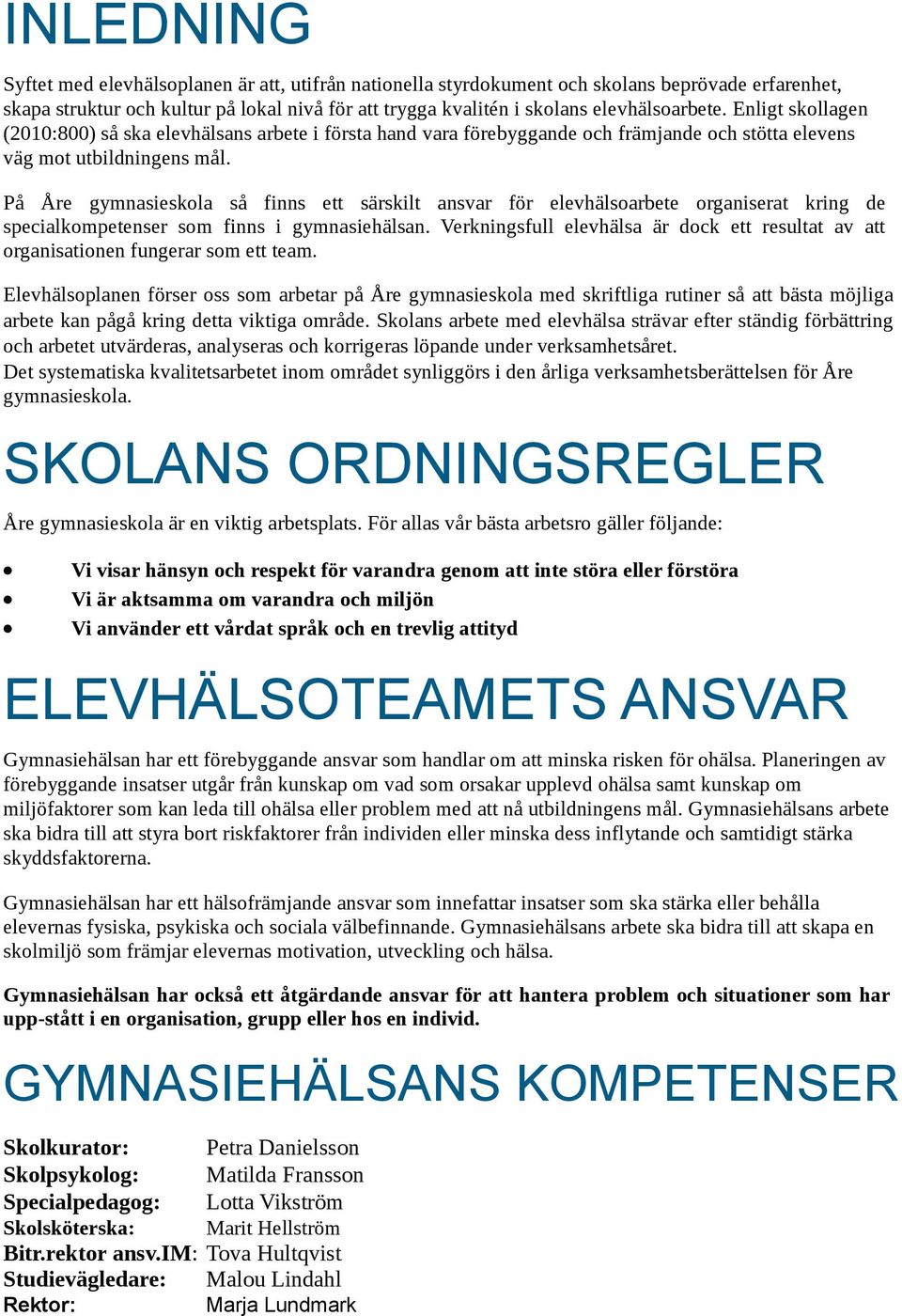 På Åre gymnasieskola så finns ett särskilt ansvar för elevhälsoarbete organiserat kring de specialkompetenser som finns i gymnasiehälsan.