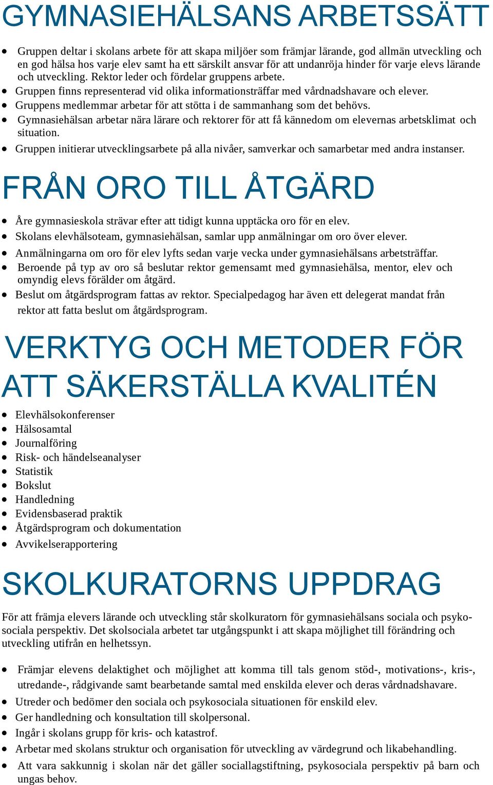 Gruppens medlemmar arbetar för att stötta i de sammanhang som det behövs. Gymnasiehälsan arbetar nära lärare och rektorer för att få kännedom om elevernas arbetsklimat och situation.