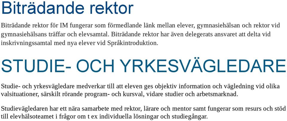 STUDIE- OCH YRKESVÄGLEDARE Studie- och yrkesvägledare medverkar till att eleven ges objektiv information och vägledning vid olika valsituationer, särskilt rörande