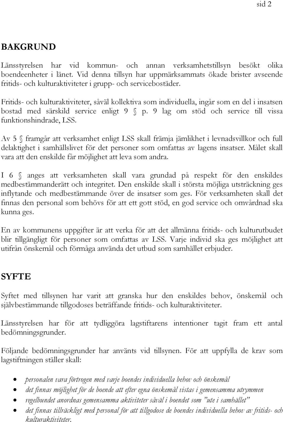 Fritids- och kulturaktiviteter, såväl kollektiva som individuella, ingår som en del i insatsen bostad med särskild service enligt 9 p. 9 lag om stöd och service till vissa funktionshindrade, LSS.