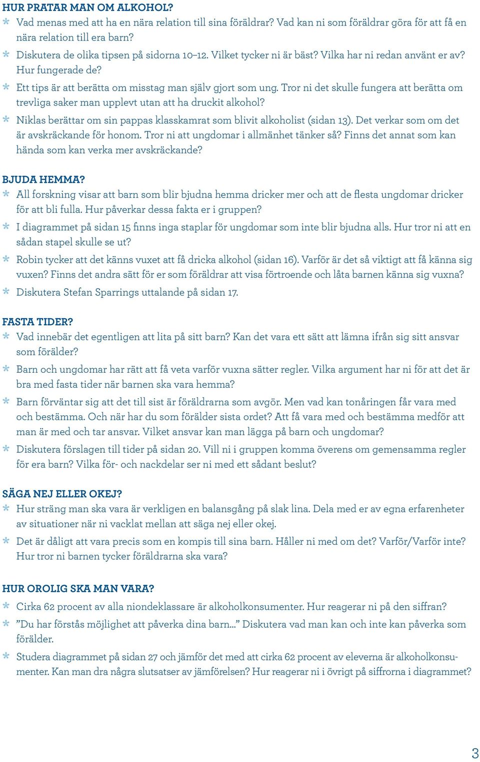 Tror ni det skulle fungera att berätta om trevliga saker man upplevt utan att ha druckit alkohol? Niklas berättar om sin pappas klasskamrat som blivit alkoholist (sidan 13).