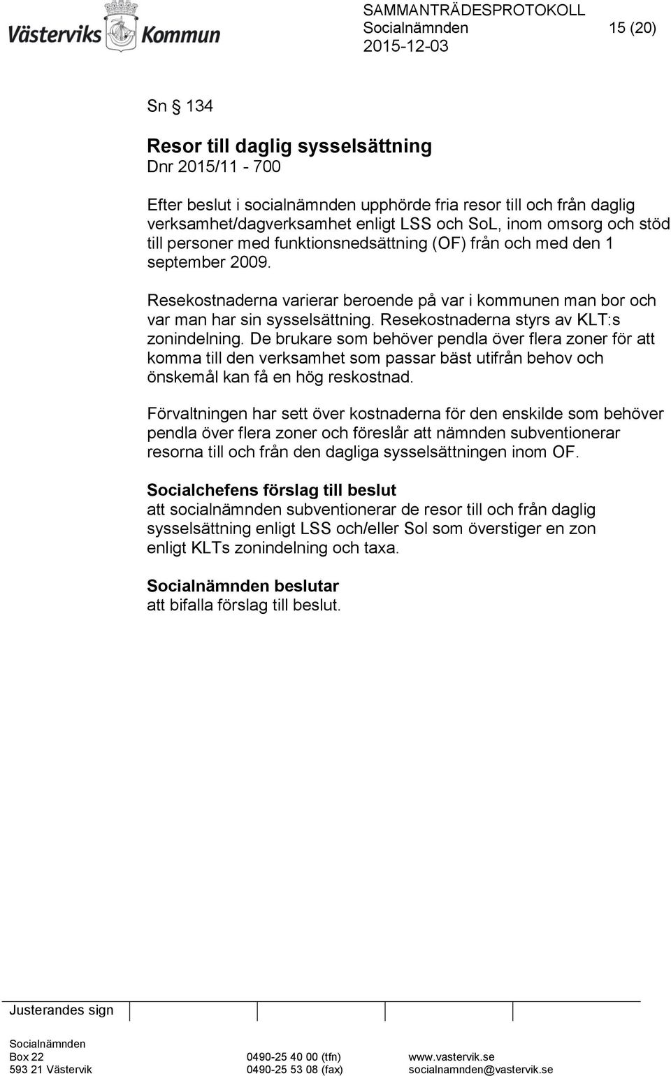 Resekostnaderna styrs av KLT:s zonindelning. De brukare som behöver pendla över flera zoner för att komma till den verksamhet som passar bäst utifrån behov och önskemål kan få en hög reskostnad.