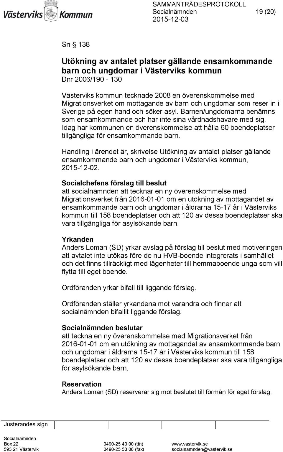 Idag har kommunen en överenskommelse att hålla 60 boendeplatser tillgängliga för ensamkommande barn.