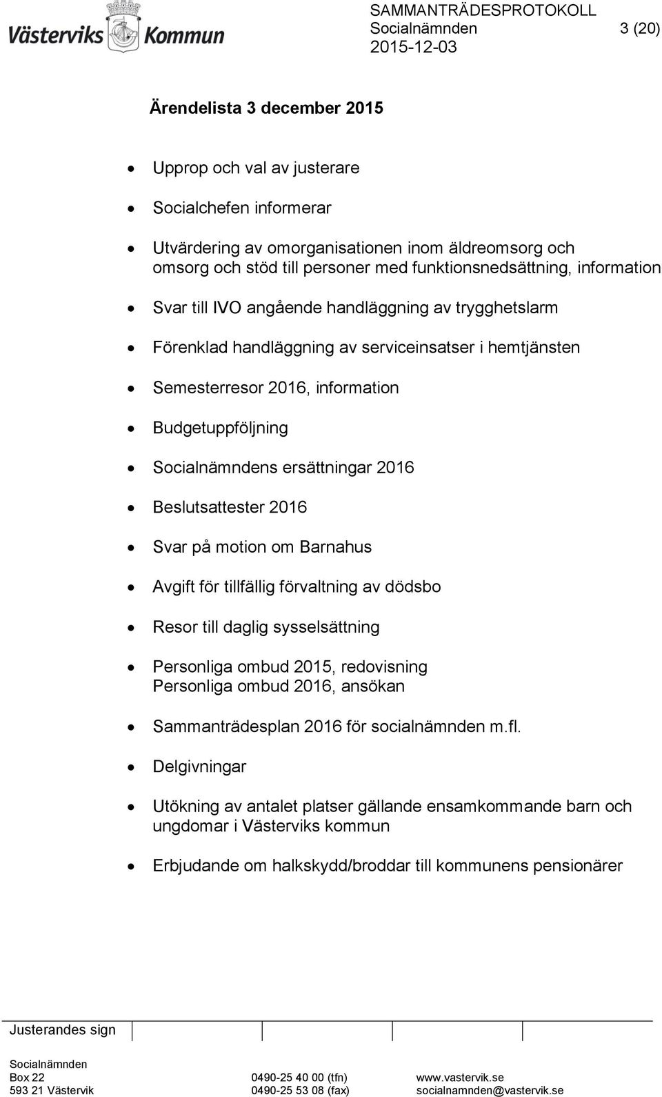 Beslutsattester 2016 Svar på motion om Barnahus Avgift för tillfällig förvaltning av dödsbo Resor till daglig sysselsättning Personliga ombud 2015, redovisning Personliga ombud 2016, ansökan