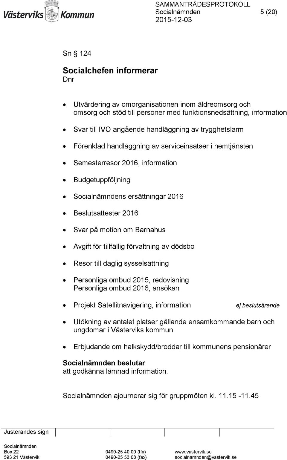 för tillfällig förvaltning av dödsbo Resor till daglig sysselsättning Personliga ombud 2015, redovisning Personliga ombud 2016, ansökan Projekt Satellitnavigering, information ej beslutsärende