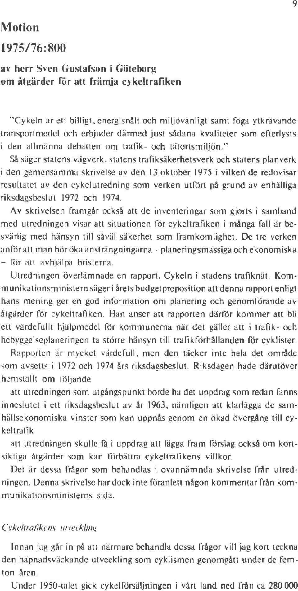 " Såsäger statens vägverk, statens trafiksäkerhetsverk och statens planverk i den gemensamma skri velse av den 13 oktober 1975 i vilken de redovisar resultatet av den cykelutredning som verken utfört