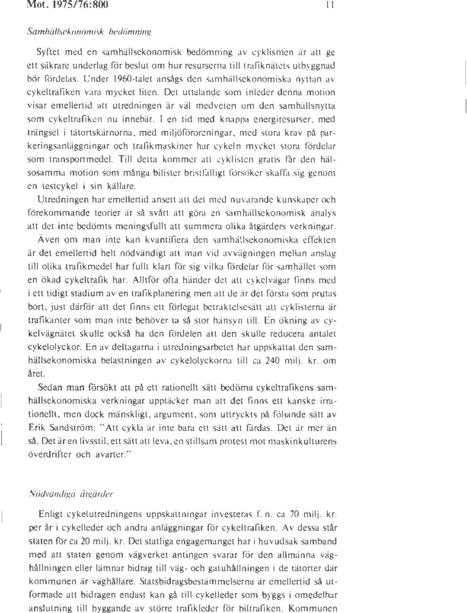 Det uttalande som inleder denna motion visar emellertid att utredningen är väl medveten om den samhällsnytta som cykeltrafiken nu innebär. l en tid med knappa energire urser.