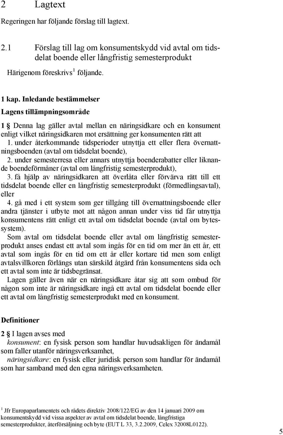 under återkommande tidsperioder utnyttja ett eller flera övernattningsboenden (avtal om tidsdelat boende), 2.