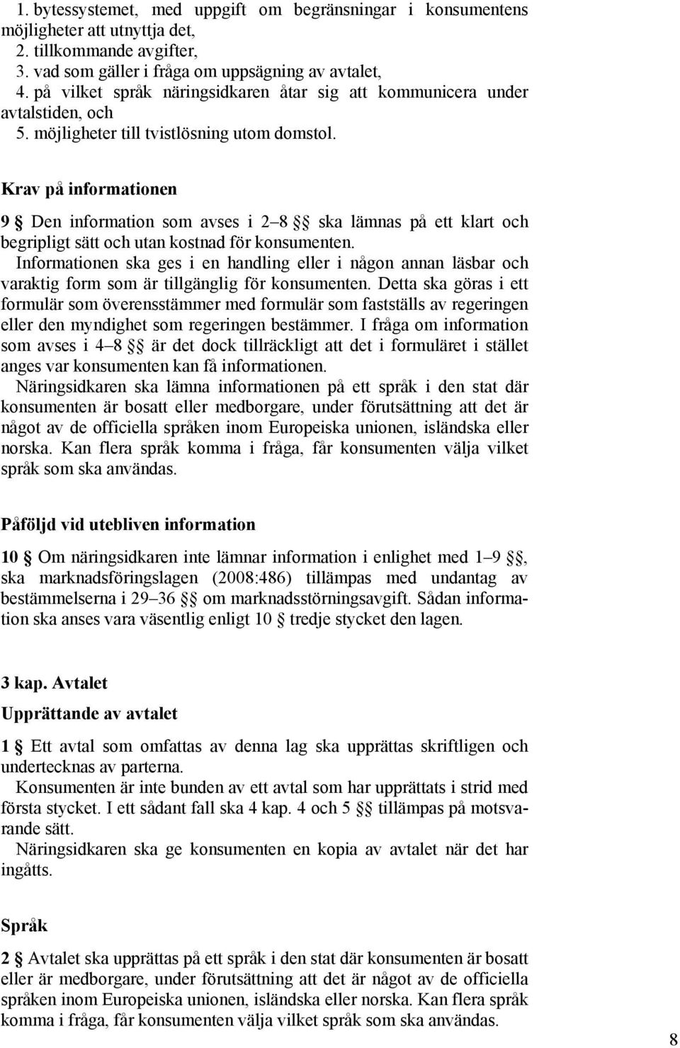 Krav på informationen 9 Den information som avses i 2 8 ska lämnas på ett klart och begripligt sätt och utan kostnad för konsumenten.