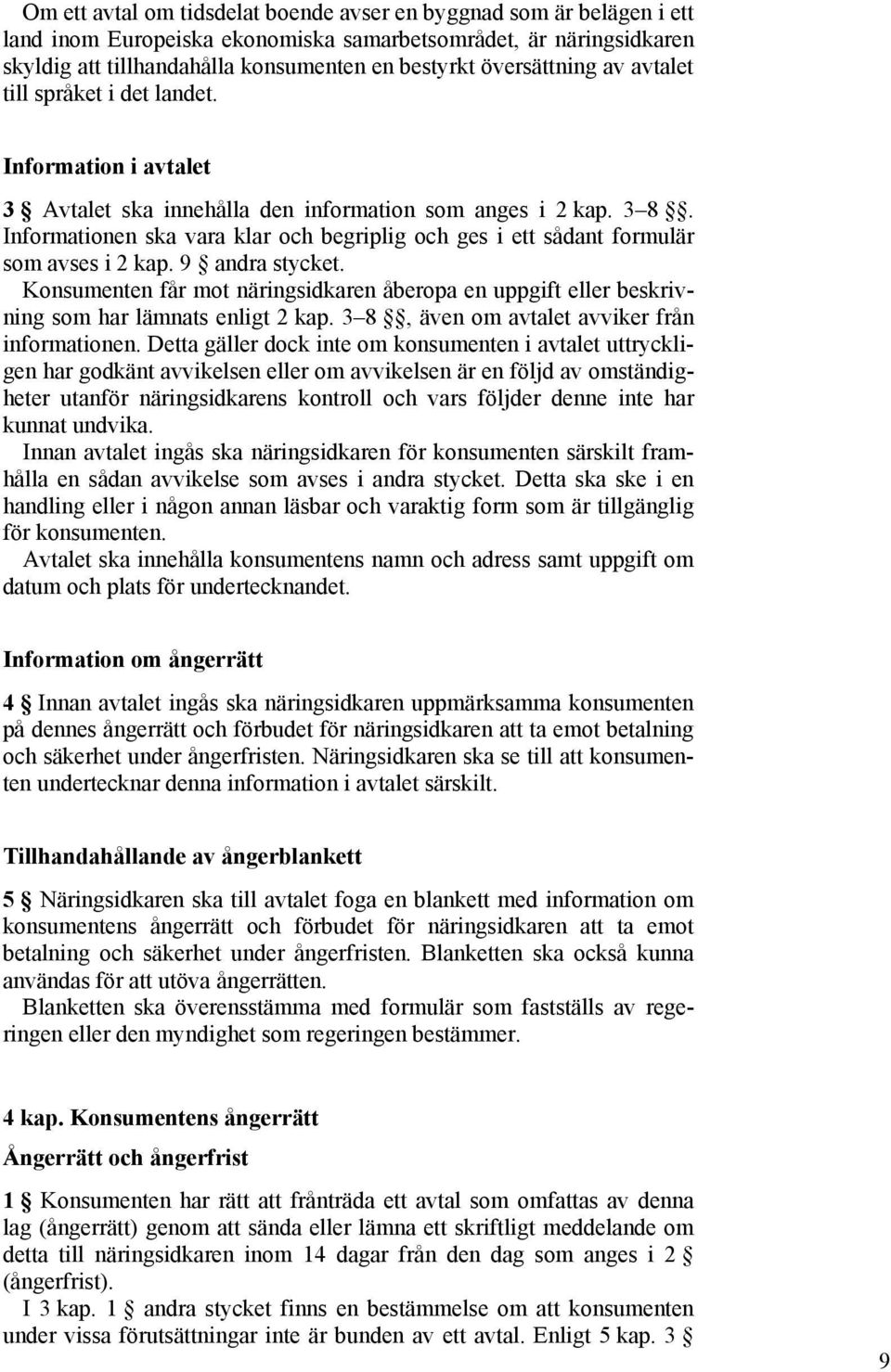 Informationen ska vara klar och begriplig och ges i ett sådant formulär som avses i 2 kap. 9 andra stycket.