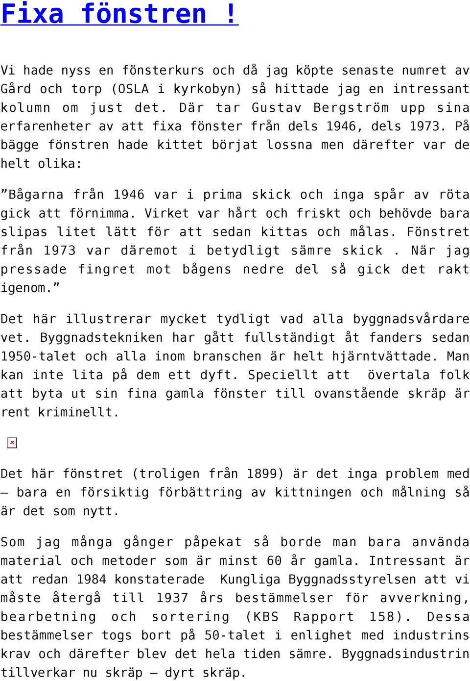 På bägge fönstren hade kittet börjat lossna men därefter var de helt olika: Bågarna från 1946 var i prima skick och inga spår av röta gick att förnimma.