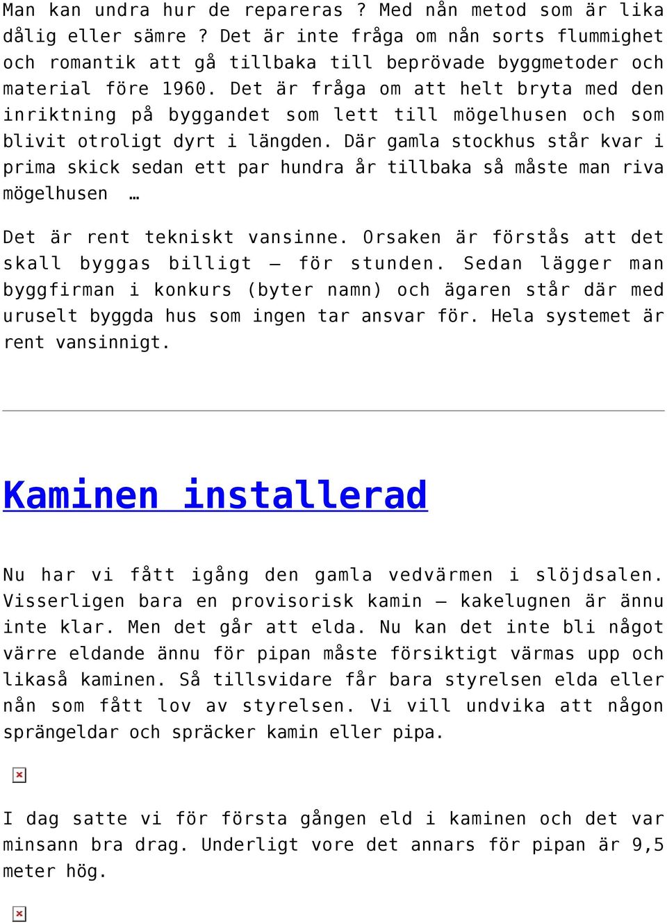 Där gamla stockhus står kvar i prima skick sedan ett par hundra år tillbaka så måste man riva mögelhusen Det är rent tekniskt vansinne. Orsaken är förstås att det skall byggas billigt för stunden.