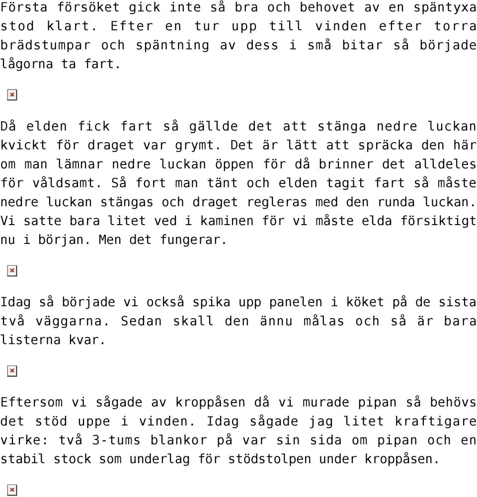 Så fort man tänt och elden tagit fart så måste nedre luckan stängas och draget regleras med den runda luckan. Vi satte bara litet ved i kaminen för vi måste elda försiktigt nu i början.