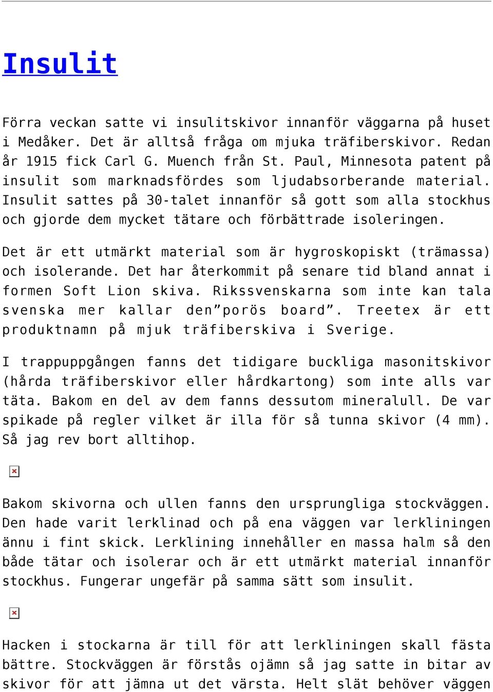 Insulit sattes på 30-talet innanför så gott som alla stockhus och gjorde dem mycket tätare och förbättrade isoleringen. Det är ett utmärkt material som är hygroskopiskt (trämassa) och isolerande.