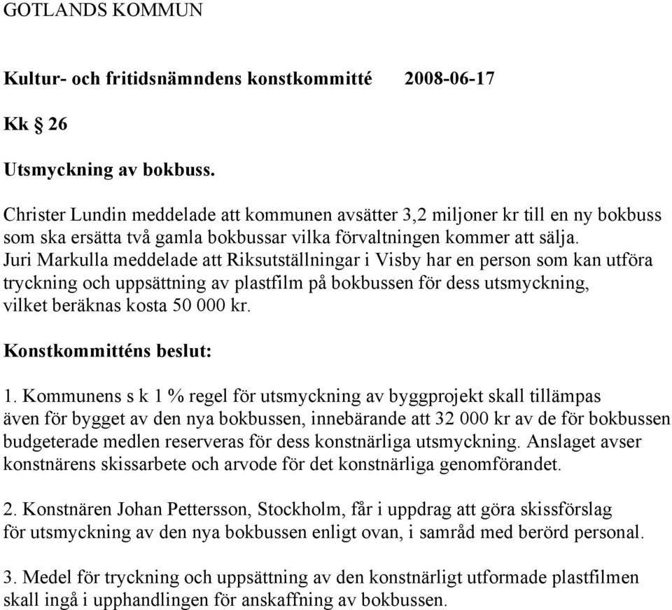 Kommunens s k 1 % regel för utsmyckning av byggprojekt skall tillämpas även för bygget av den nya bokbussen, innebärande att 32 000 kr av de för bokbussen budgeterade medlen reserveras för dess