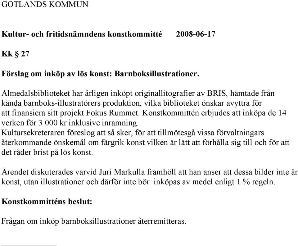 Fokus Rummet. Konstkommittén erbjudes att inköpa de 14 verken för 3 000 kr inklusive inramning.