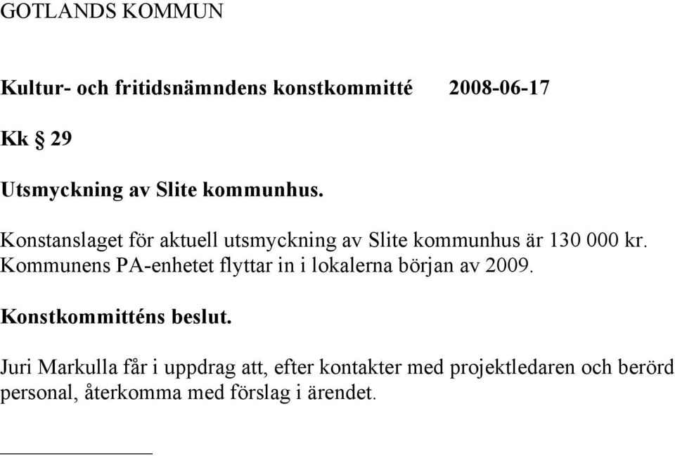 Kommunens PA-enhetet flyttar in i lokalerna början av 2009.