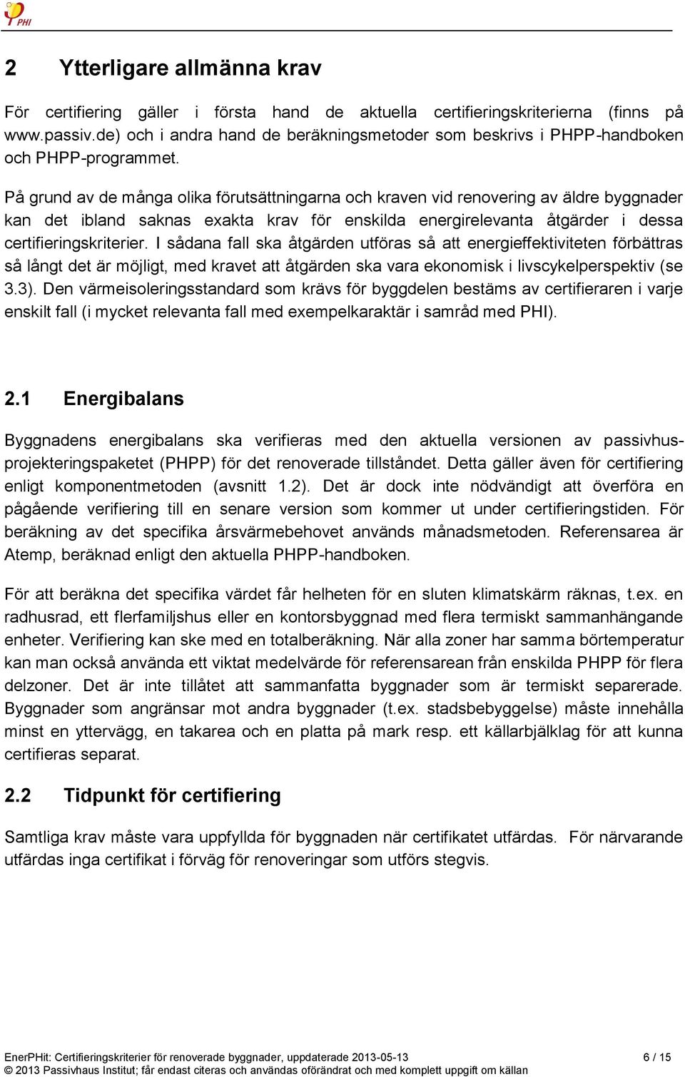 På grund av de många olika förutsättningarna och kraven vid renovering av äldre byggnader kan det ibland saknas exakta krav för enskilda energirelevanta åtgärder i dessa certifieringskriterier.