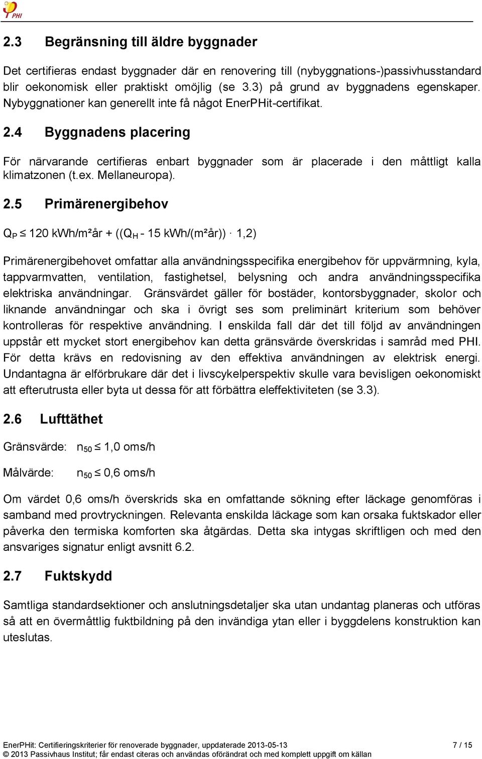 4 Byggnadens placering För närvarande certifieras enbart byggnader som är placerade i den måttligt kalla klimatzonen (t.ex. Mellaneuropa). 2.