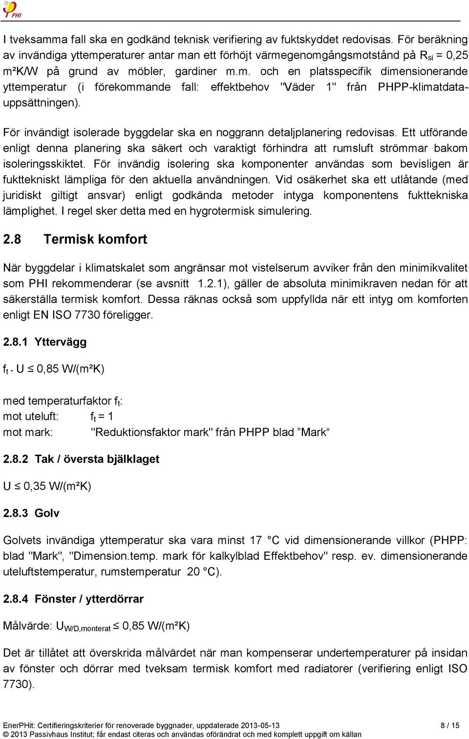 För invändigt isolerade byggdelar ska en noggrann detaljplanering redovisas. Ett utförande enligt denna planering ska säkert och varaktigt förhindra att rumsluft strömmar bakom isoleringsskiktet.