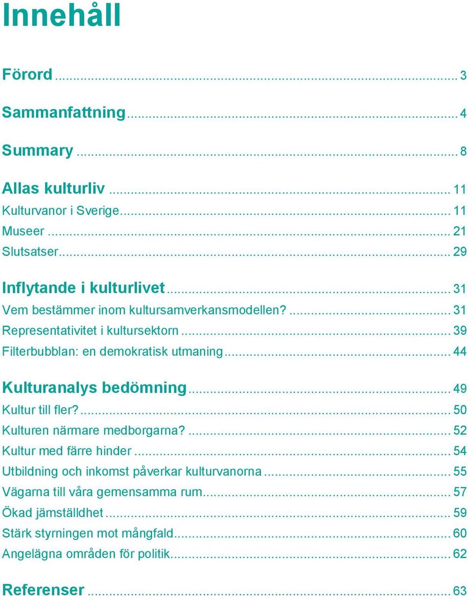 .. 39 Filterbubblan: en demokratisk utmaning... 44 Kulturanalys bedömning... 49 Kultur till fler?... 50 Kulturen närmare medborgarna?